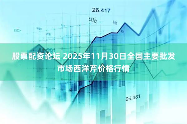 股票配资论坛 2025年11月30日全国主要批发市场西洋芹价格行情