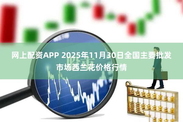 网上配资APP 2025年11月30日全国主要批发市场西兰花价格行情