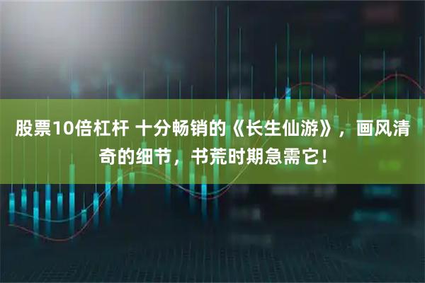 股票10倍杠杆 十分畅销的《长生仙游》，画风清奇的细节，书荒时期急需它！