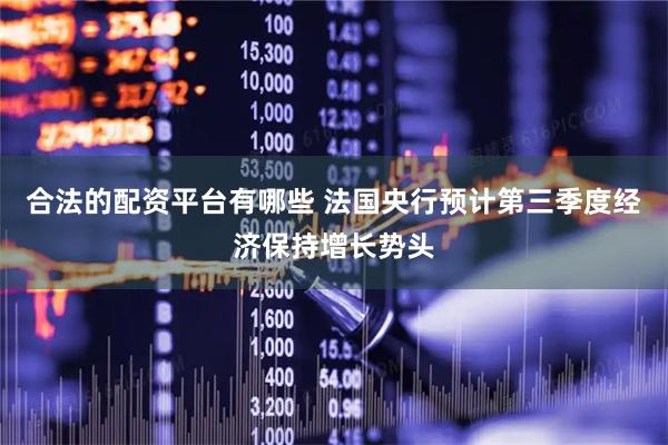 合法的配资平台有哪些 法国央行预计第三季度经济保持增长势头